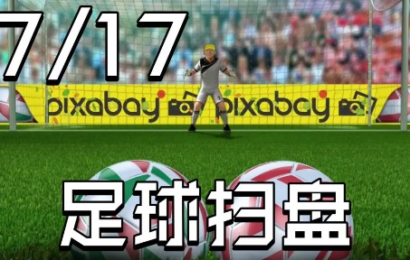 7月17日,今日体彩足彩竞彩足球扫盘推荐已出,昨日推5中4,2连红,近20中16!!!哔哩哔哩bilibili