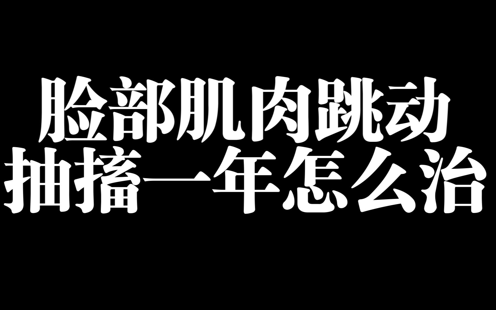 脸部肌肉跳动一年怎么治?哔哩哔哩bilibili