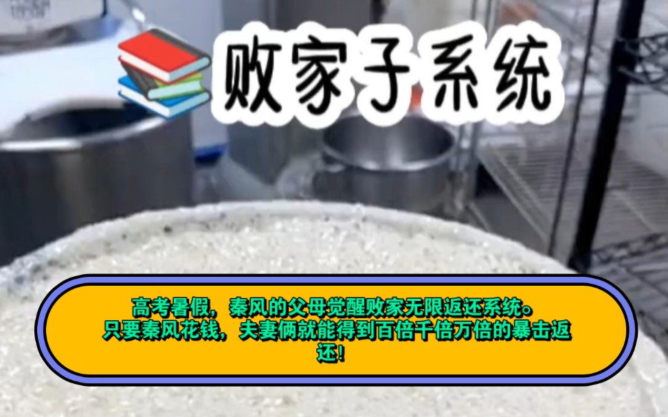 [图]败家子系统:高考暑假，秦风的父母觉醒败家无限返还系统。只要秦风花钱，夫妻俩就能得到百倍千倍万倍的暴击返还！