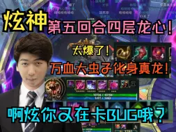 Download Video: 【炫神】啊炫你又在卡BUG哦！五回合四层龙心！万血大虫子化身真龙降世摧毁峡谷！太爆了！