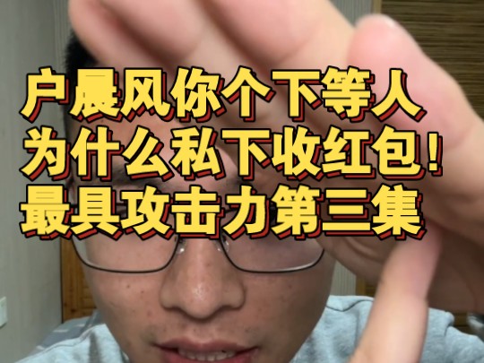 户晨风你个下等人!你为什么私下收红包!最具攻击力第三集!哔哩哔哩bilibili