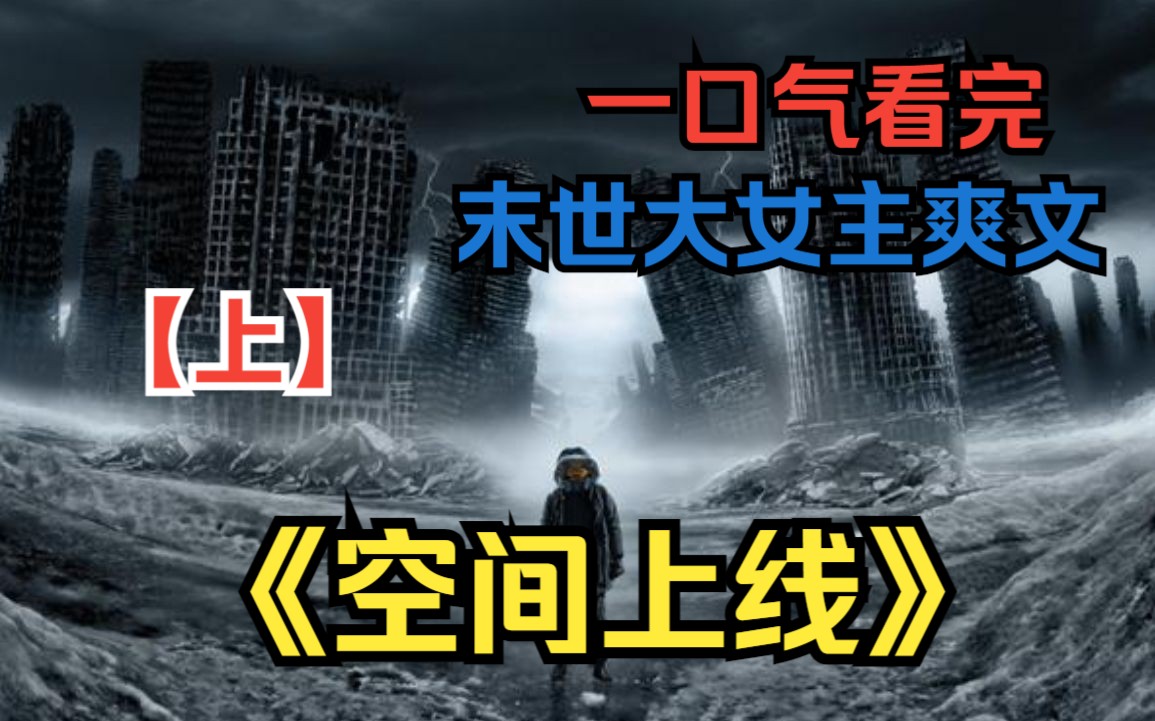 【上】一口气看完《空间上线》重生回到末世来临前【末世+重生+空间+囤货+种田+基建+女强】哔哩哔哩bilibili