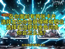 Télécharger la video: 在你面前有两张卡片，选择左边你会获得稀有职业，选择右边获得金色词条，你会怎么选？《夺目词条》