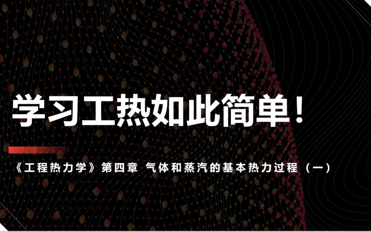 [图]学习工热如此简单！2021-2022-2 工程热力学 线上实录 第四章 气体和蒸汽的基本热力过程（一）