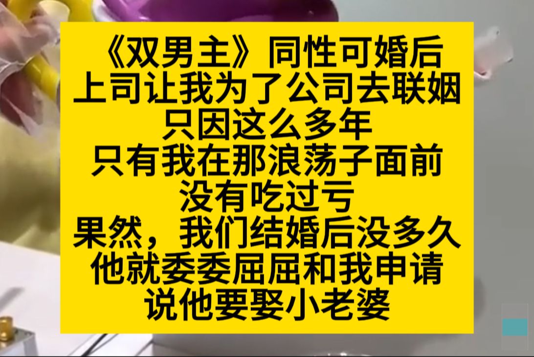 双男主 同性可婚后,上司让我为了公司去联姻,只因这些年,只有我在那浪荡子面前没吃过亏……小说推荐哔哩哔哩bilibili