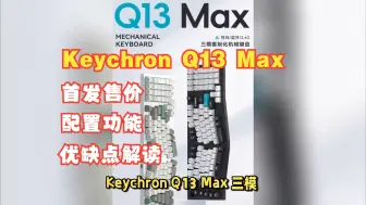 Download Video: Keychron Q13 Max机械键盘上市，评价怎么样？首发售价，配置功能，优缺点介绍