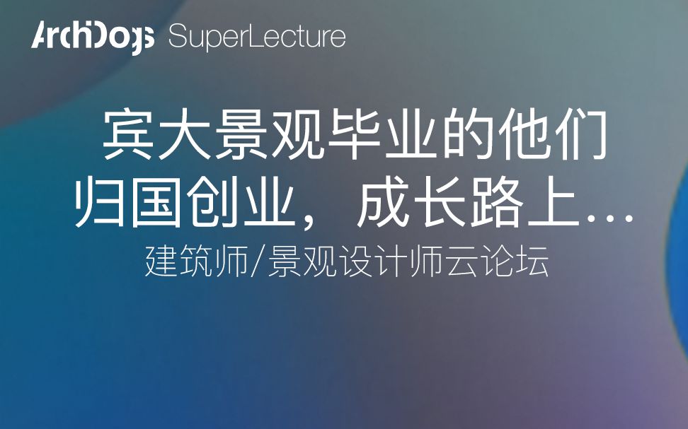 【建筑景观云论坛】宾大景观毕业的他们,归国创业,成长路上…Lab D+H, ZAP, urbanX哔哩哔哩bilibili