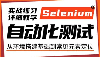 【软件测试】Selenium自动化测试，从环境搭建基础到常见元素定位实战练习详细教学