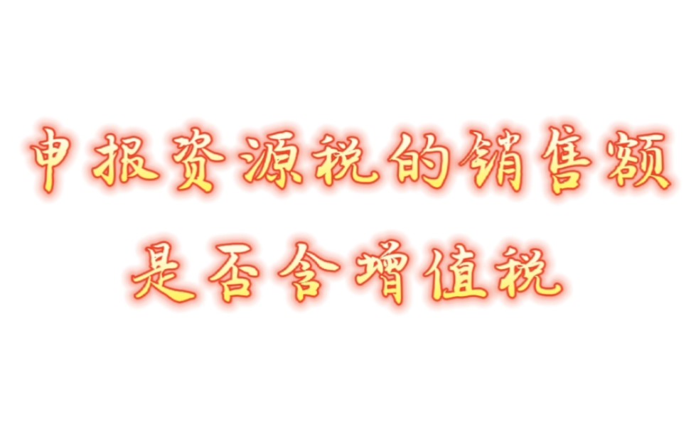 【绍兴代理记账】申报资源税的销售额是否含增值税——财税知识科普哔哩哔哩bilibili