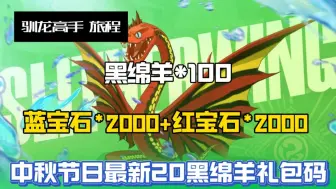 【驯龙高手旅程】中秋节日最新20个黑绵羊礼包码，累计白嫖黑绵羊100，红宝石2000，蓝宝石2000，最新金色龙滑翼龙直接拿下，大家千万别错过了！！