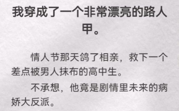 我穿成了一个非常漂亮的路人甲.情人节那天鸽了相亲,救下一个差点被男人抹布的高中生.不承想,他竟是剧情里未来的病娇大反派.三年后,他苗红根...