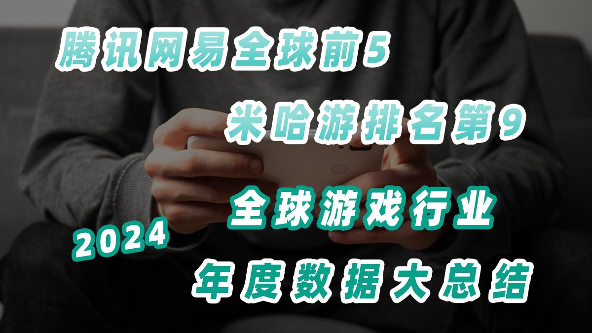 2024年全球游戏行业:腾讯网易挤进全球手游收入前5,米哈游排名第9英雄联盟