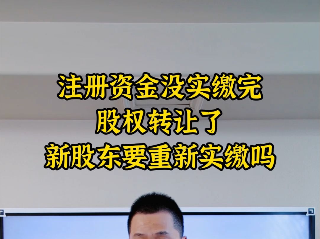 注册资金没实缴完股权转让了,新股东要重新实缴吗哔哩哔哩bilibili