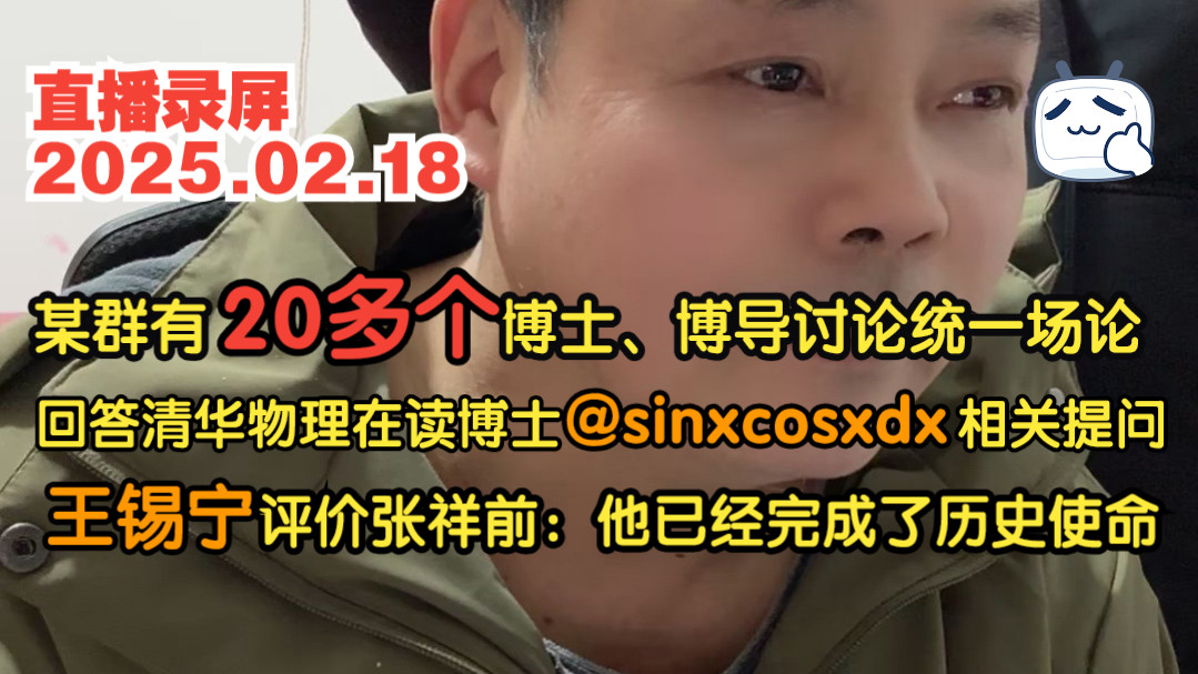 张祥前直播录屏 2025.02.18 某群有20多个博士与博导在讨论统一场论 GZH回复清华在读博士@sinxcosxdx的提问 王锡宁:张祥前已经完成历史使命哔哩哔...