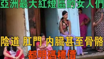 亚洲最大红灯区的女人们，阴道、肛门、内脏甚至骨骼，都明码标价