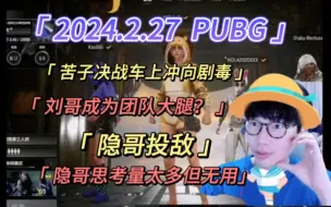 下载视频: 【刘小怂】2024.2.27PUBG（怂隐苦梨）/苦子决战车神冲向剧毒/刘哥成团队大腿？隐哥投敌？/隐哥思考量太多但无用