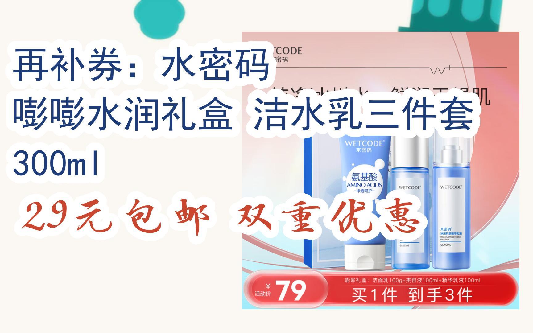 【优惠好助手】再补券:水密码 嘭嘭水润礼盒 洁水乳三件套 300ml 29元