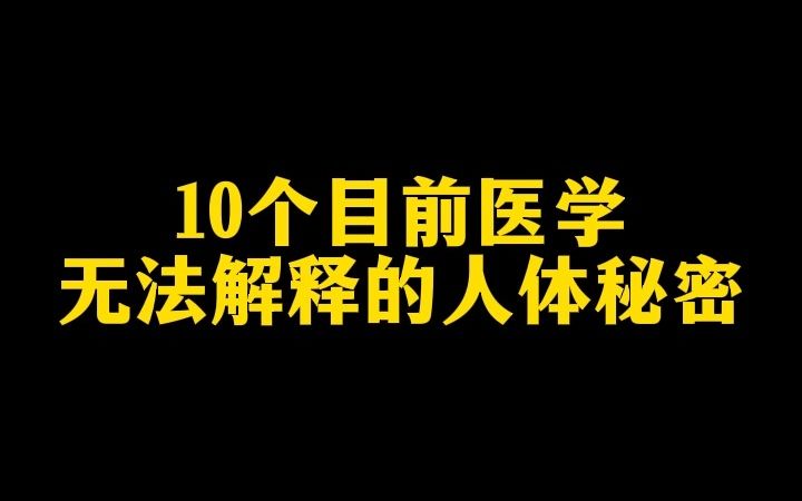 10个目前医学无法解释的人体秘密哔哩哔哩bilibili