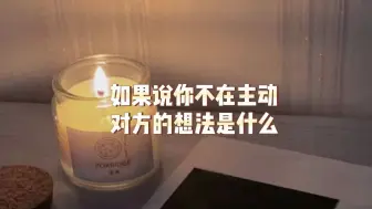 下载视频: 如果说你不在主动对方的想法是什么？