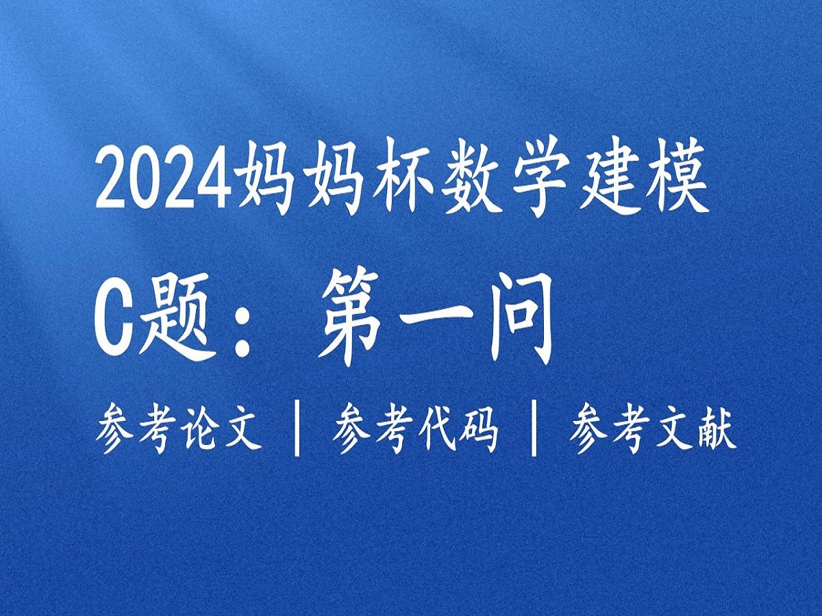 2024妈妈杯Mathorcup数学建模竞赛C题第一问国奖学长参考论文详细讲解,推荐代码,参考文献哔哩哔哩bilibili