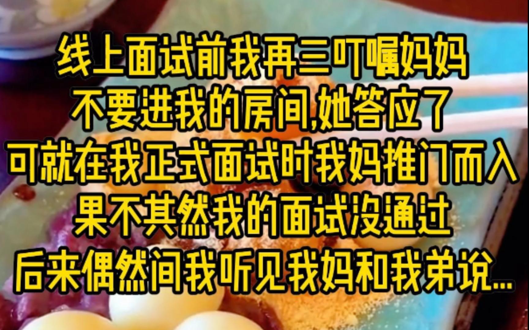 线上面试前,我再三叮嘱妈妈不要进我的房间,她答应了,可就在我正式面试时间,我妈推门而入,果不其然我的面试没通过,后来偶然间听见我妈和弟弟说....