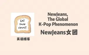 Download Video: 【英语播客 Eat Your Crust】一起来聊聊：女团 NewJeans和K-Pop｜多元生活｜聊天类播客 Podcast