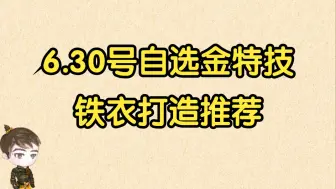 Download Video: 【王梦白】6.30号自选金特技，铁衣打造推荐