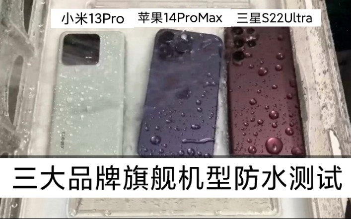 小米13Pro、苹果14ProMax、三星S22Ultra,三大品牌旗舰机型防水性能测试哔哩哔哩bilibili