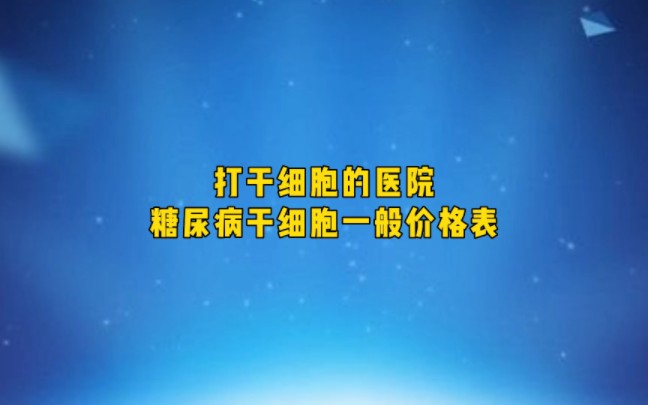 打干细胞的医院 糖尿病干细胞一般价格表哔哩哔哩bilibili