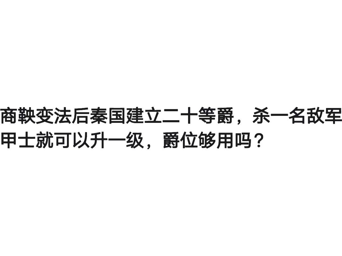 商鞅变法后秦国建立二十等爵,杀一名敌军甲士就可以升一级,爵位够用吗?哔哩哔哩bilibili