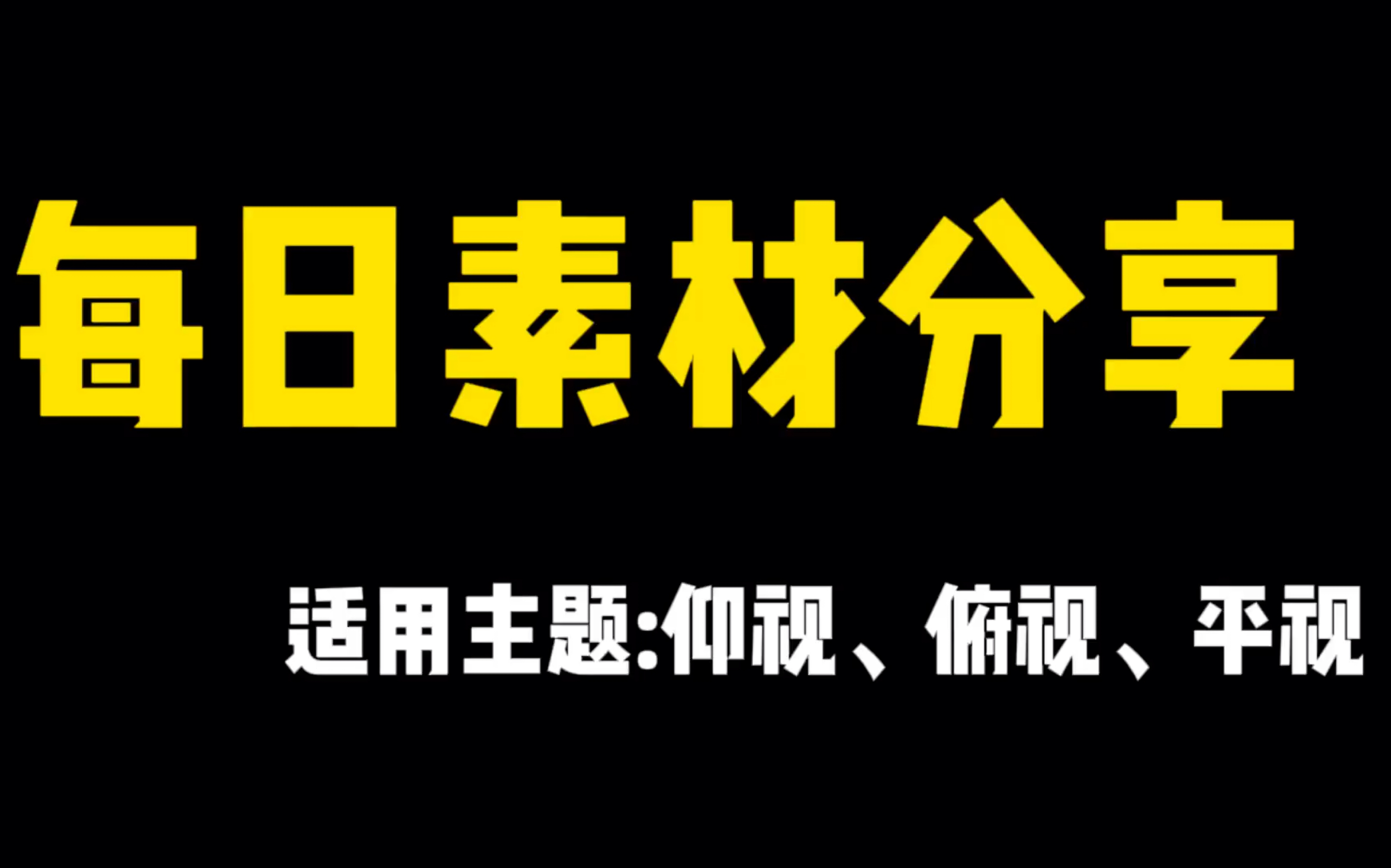 [图]【每日素材分享】｜起笔是世界眼光，落笔为时代标杆｜仰视、俯视、平视