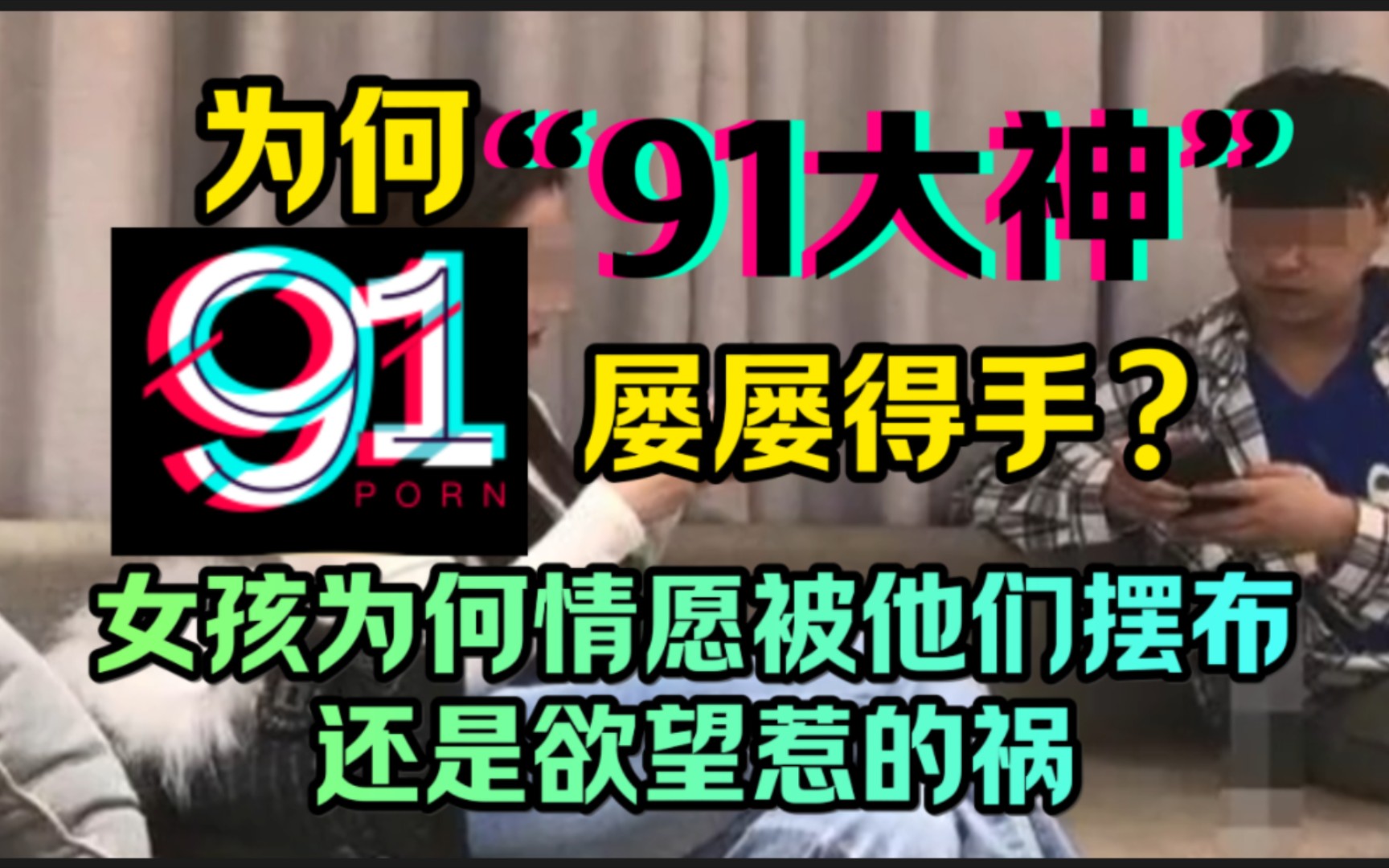 为何“91大神”屡屡得手,女孩为何情愿被他们摆布?还是欲望惹的祸哔哩哔哩bilibili