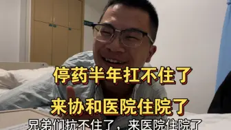 兄弟们停药半年扛不住，要去协和医院住院了！