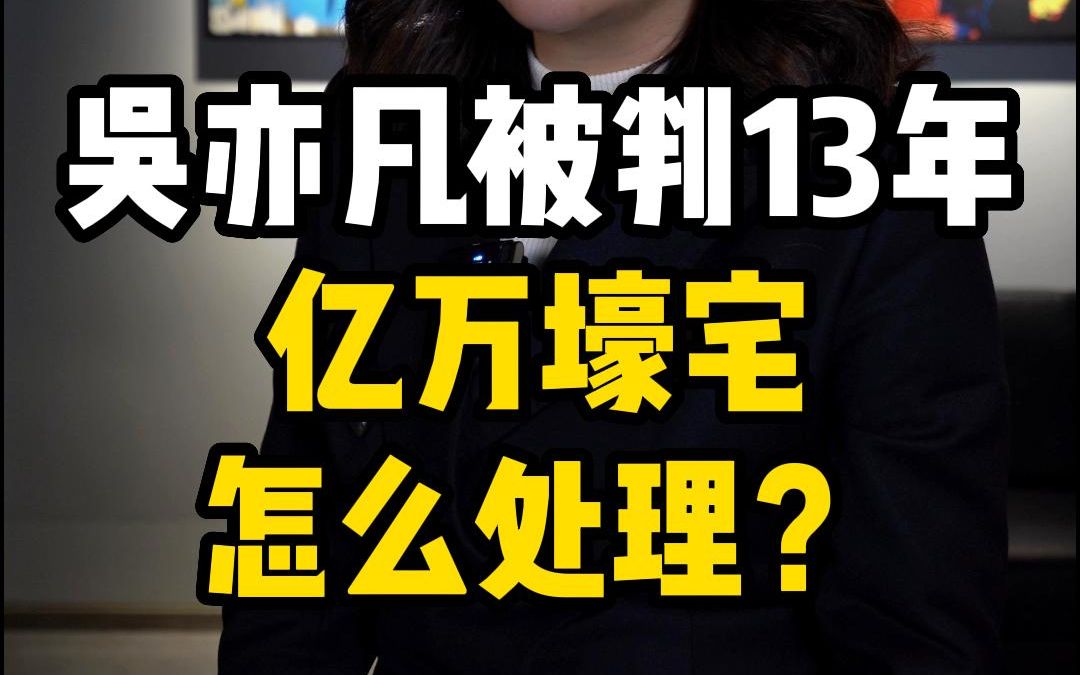 吴亦凡被判13年 壕宅怎么处理?哔哩哔哩bilibili