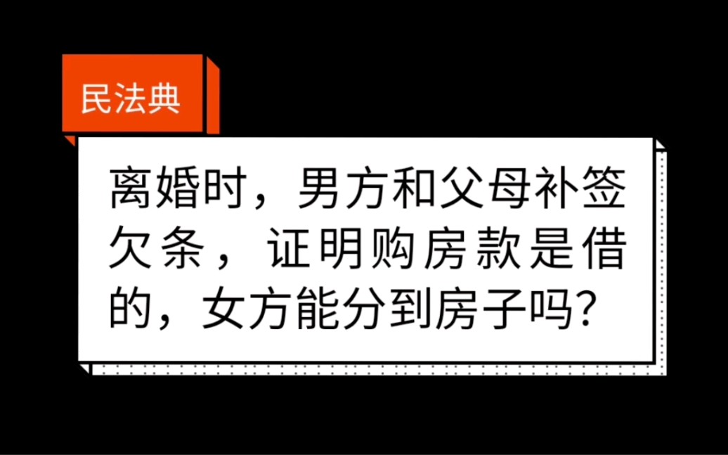 离婚时,男方补签欠条,证明购房款是借的,女方怎么办?民法典哔哩哔哩bilibili