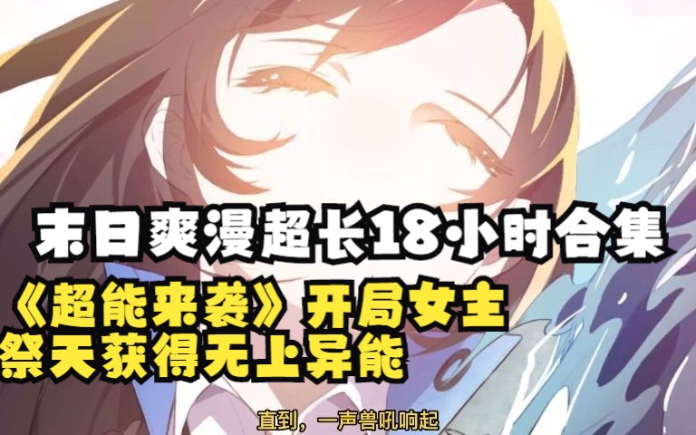 [图]一口气看完18小时末日爽漫《超能来袭》开局女主祭天获得无上异能，成就无上至尊