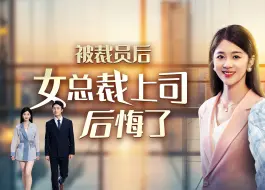 Download Video: 被裁员后女总裁上司后悔了1-8集