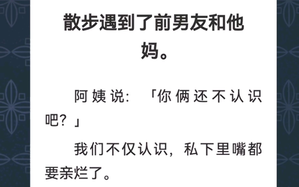 [图]散散步遇到了前男友和他妈。阿姨说：「你俩还不认识吧？」我们不仅认识，私下里嘴都要亲烂了…《重开恋爱之花》短篇小说