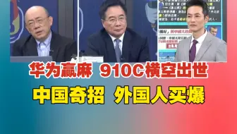 华为赢麻 910C横空出世｜中国奇招 外国人买爆