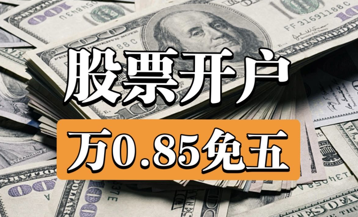 股票开户万一免五技巧,省手续费必备!(有万0.85、万1免5)哔哩哔哩bilibili