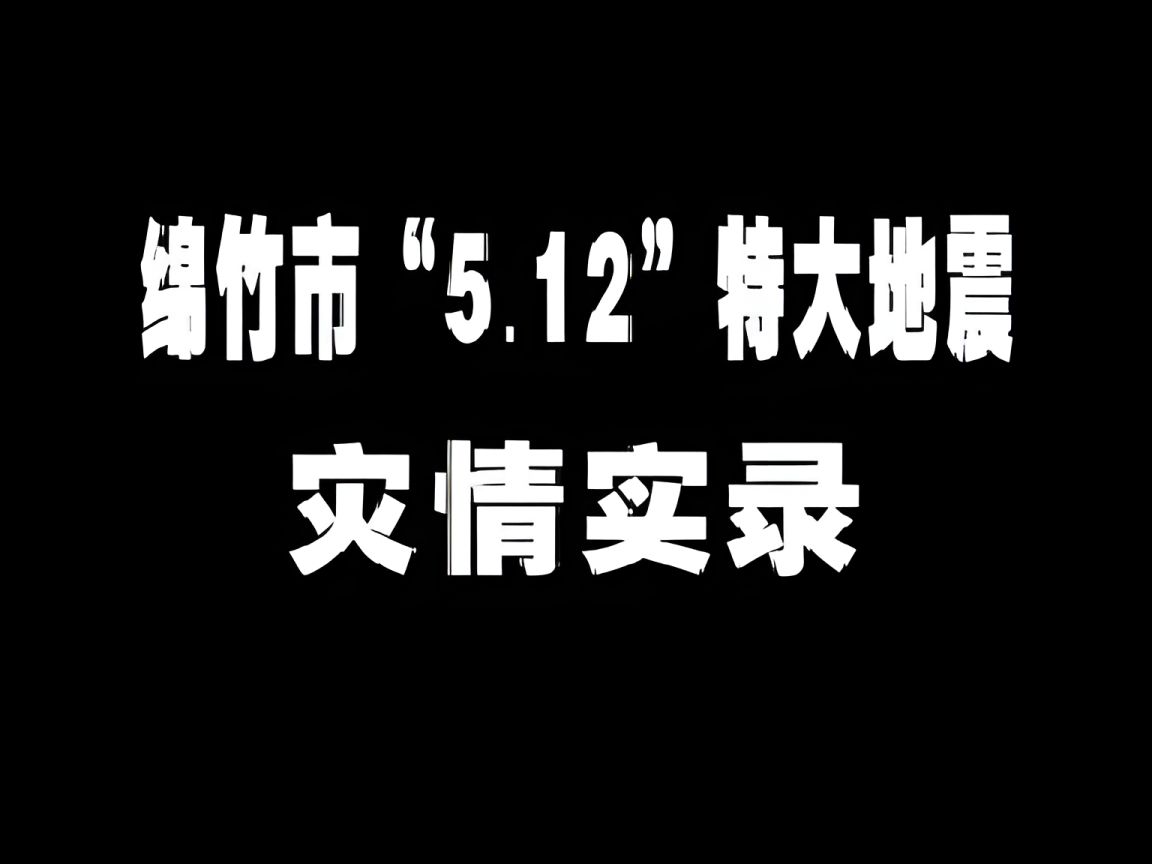 【绵竹】5.12特大地震民间纪实哔哩哔哩bilibili