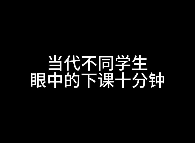 当代不同学生眼中的下课十分钟哔哩哔哩bilibili