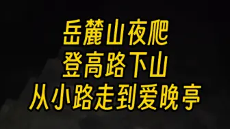 Tải video: 岳麓山夜爬从登高路下山走小路到爱晚亭全程