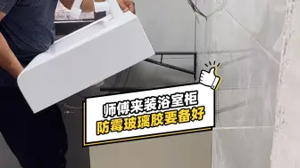 Download Video: 师傅来安装浴室柜，防霉玻璃胶要提前准备好！