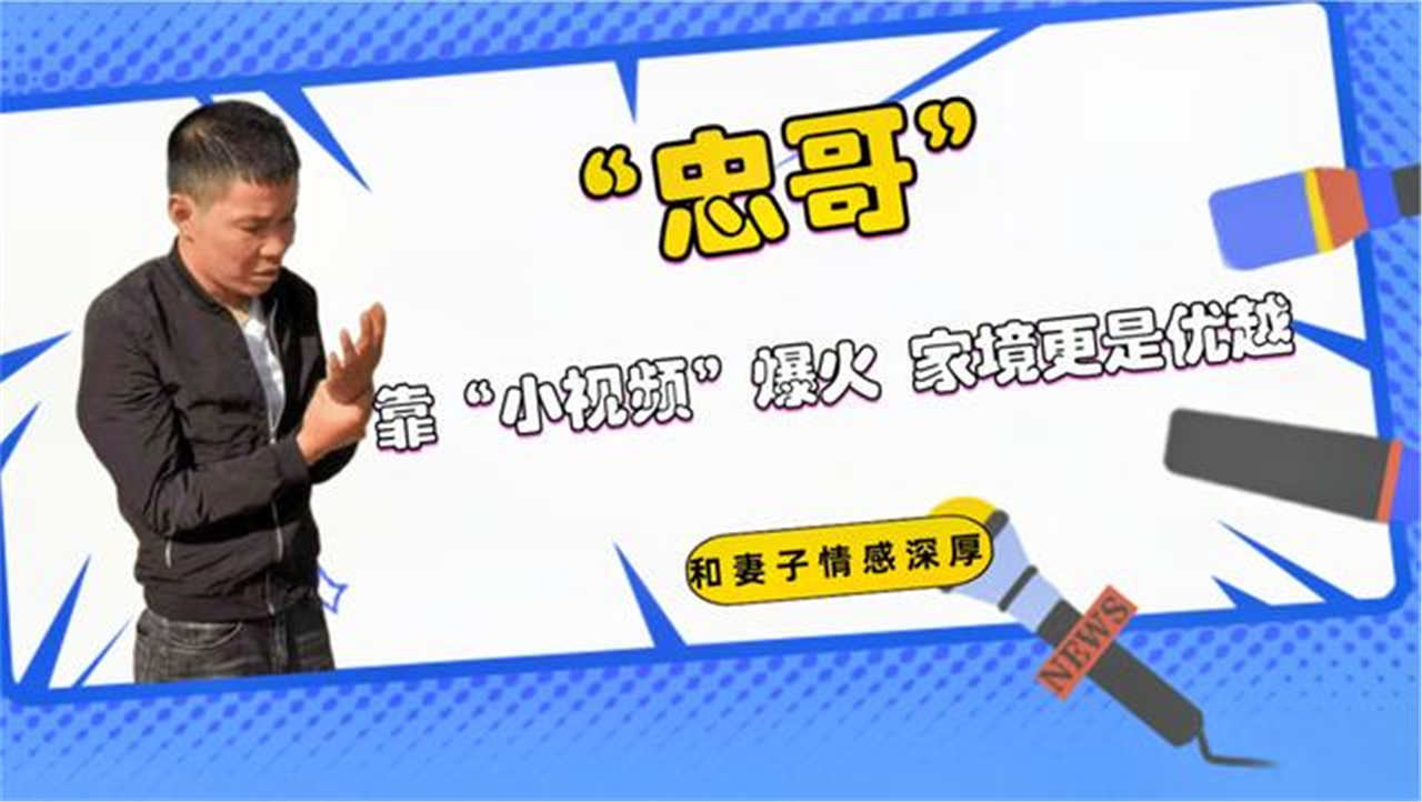 抖音网红忠哥靠小视频爆火和妻子情感深厚家境更是优越