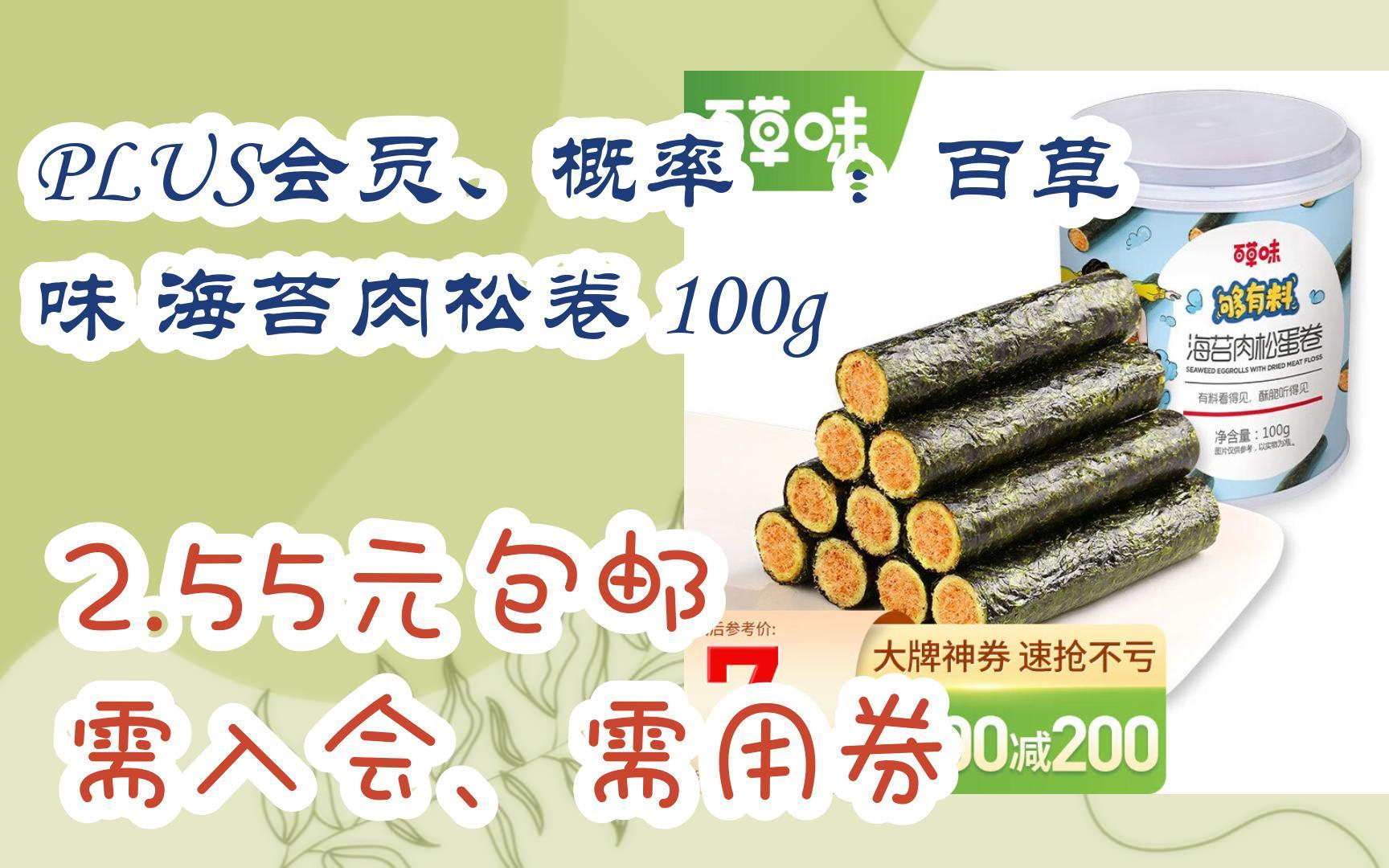 【漏洞价!】PLUS会员、概率劵:百草味 海苔肉松卷 100g 2.55元包邮需入会、需用券哔哩哔哩bilibili