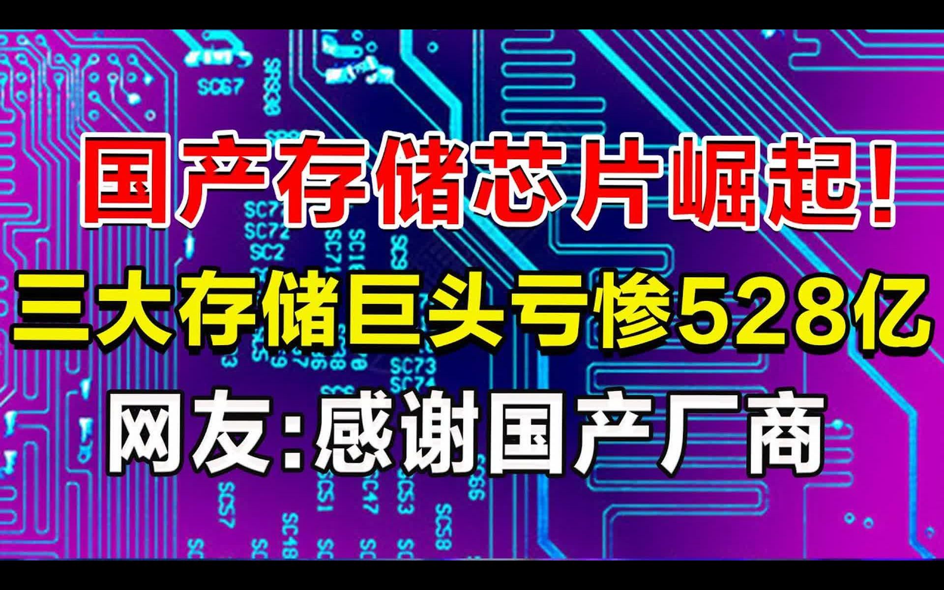 国产存储芯片崛起,三大存储巨头亏惨528亿,网友:感谢国产厂商哔哩哔哩bilibili