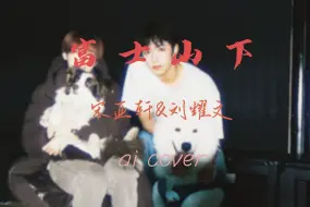 Download Video: 【AI COVER】宋亚轩&刘耀文-《富士山下》