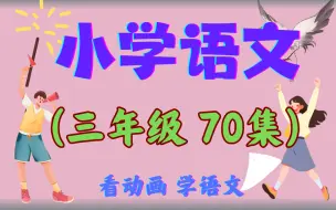 Скачать видео: 【全70集】小学三年级语文上下册动画视频，趣味讲解，通俗易懂，孩子学习更轻松，开学即领先！