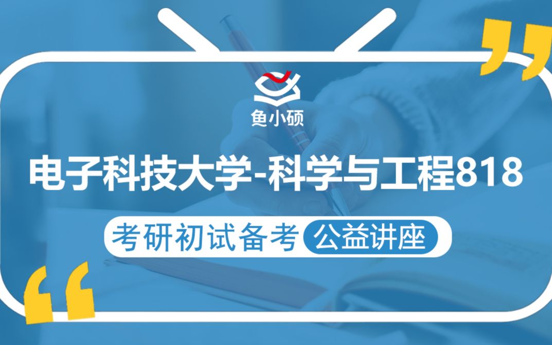 22电子科技大学科学与工程考研(电子科大科学与工程考研)818【考研备考初试公益讲座】鱼小硕专业课哔哩哔哩bilibili